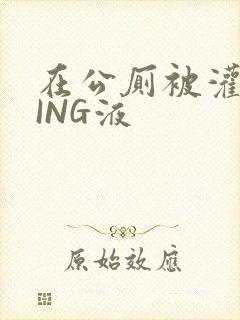 在公厕被灌满JING液