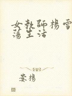 女教师杨雪的性荡生活