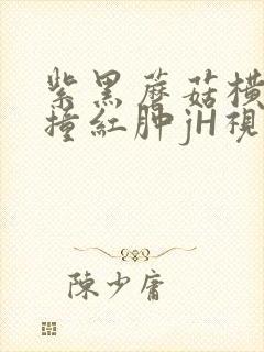 紫黑蘑菇横冲直撞红肿jH视频