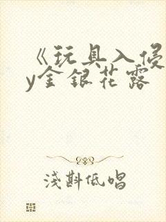 《玩具入侵》by金银花露