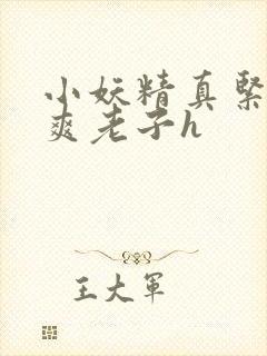 小妖精真紧h嘶爽老子h