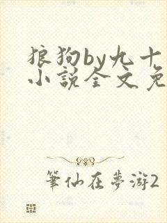 狼狗by九十千小说全文免费阅读无弹窗笔趣