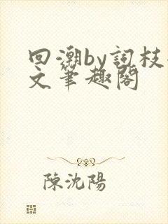 回潮by词枝全文笔趣阁
