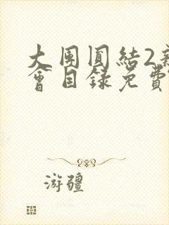 大团圆结2亲情会目录免费阅读