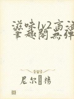 滋味1v2商洛笔趣阁无弹窗