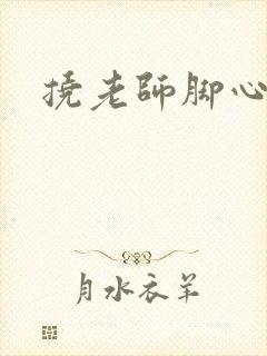 挠老师脚心小说