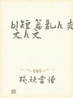 bl短篇乱h爽文h文