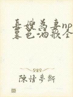 长嫂为妻npn暮色酒歌全文免费阅读笔趣阁