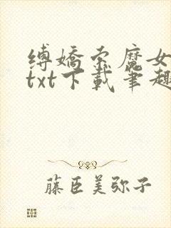 缚娇索魔女绳劫txt下载笔趣阁