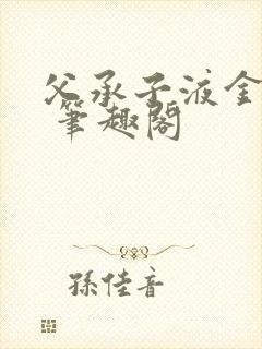 父承子液金银花 笔趣阁