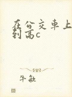 在公交车上被弄到高c