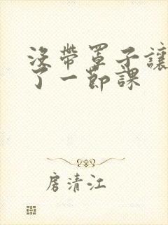 没带罩子让他c了一节课