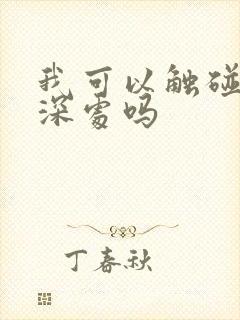 我可以触碰你的深处吗