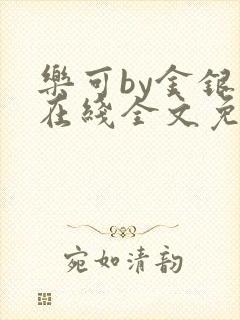 乐可by金银花在线全文免费阅读