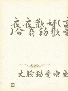 夜夜欢好(高h)公翁的欢爱h