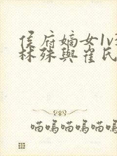 侯府嫡女1v3林殊与崔氏的小说