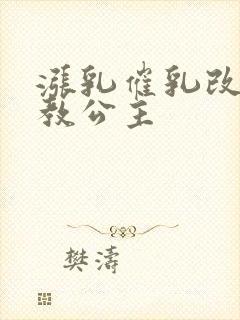 涨乳催乳改造调教公主