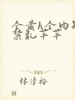 全黄h全肉短篇禁乱芊芊