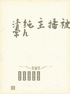 清纯主播被脔日常h