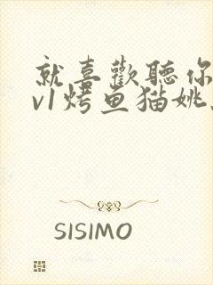 就喜欢听你叫1v1烤鱼猫姚蕊