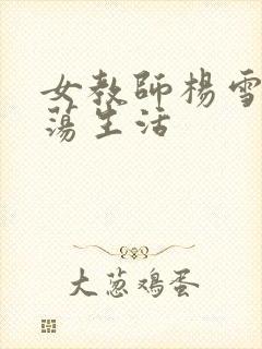 女教师杨雪的性荡生活