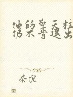 他的擎天柱巨龙仍不肯退出