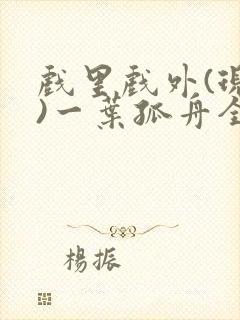戏里戏外(现场)一叶孤舟全文免费阅读