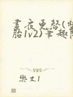 昼夜更替(双胞胎1v2)笔趣阁