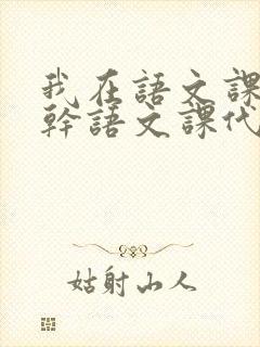 我在语文课上强干语文课代表