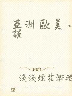 亚洲 欧美 小说