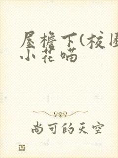屋檐下(校园)小花喵
