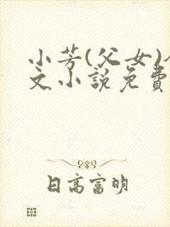 小芳(父女)全文小说免费阅读