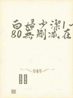 白妇少洁1～180无删减在线阅读