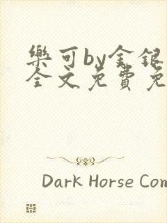 乐可by金银花全文免费免费阅读