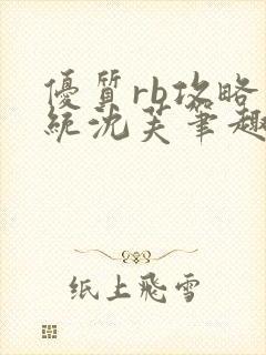 优质rb攻略系统沈芙笔趣阁