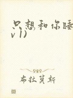 只想和你睡(1v 1)