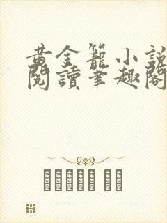 黄金笼小说免费阅读笔趣阁无弹窗