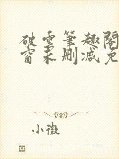 破云笔趣阁无弹窗未删减免费阅读