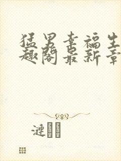 猛男幸福生活笔趣阁最新章节小说