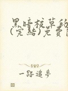 黑暗校草的沦陷(完结)免费阅读