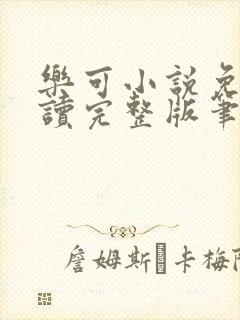 乐可小说免费阅读完整版笔趣无弹窗诸天阁