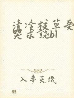 清冷校草受灌满哭求饶bl