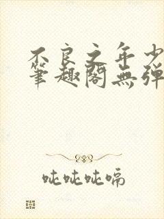 不良之年少轻狂笔趣阁无弹窗