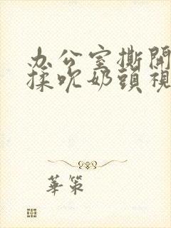 办公室撕开奶罩揉吮奶头视频