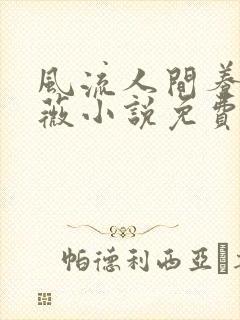 风流人间养父采薇小说免费笔趣阁