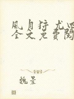 风月狩 尤四姐全文免费阅读笔趣阁