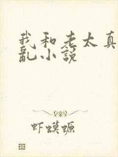 我和老太真实的乱小说