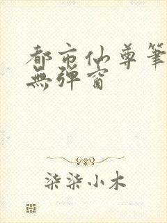 都市仙尊笔趣阁无弹窗