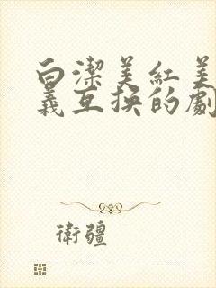 白洁美红美芳高义互换的剧情简介