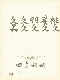 久久99蜜桃精品久久久久小说